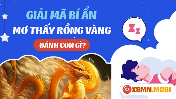 Mua vé số bao nhiêu khi ngủ mơ thấy rồng vàng?