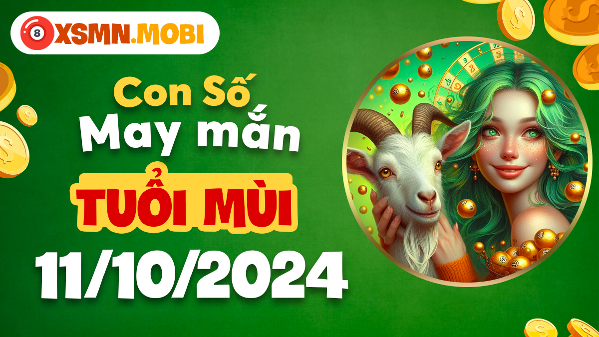 Bộ số may mắn hôm nay dành cho tuổi Mùi 11/10/2024