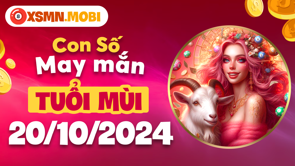 Số đẹp hôm nay của tuổi Mùi ngày 20/10/2024