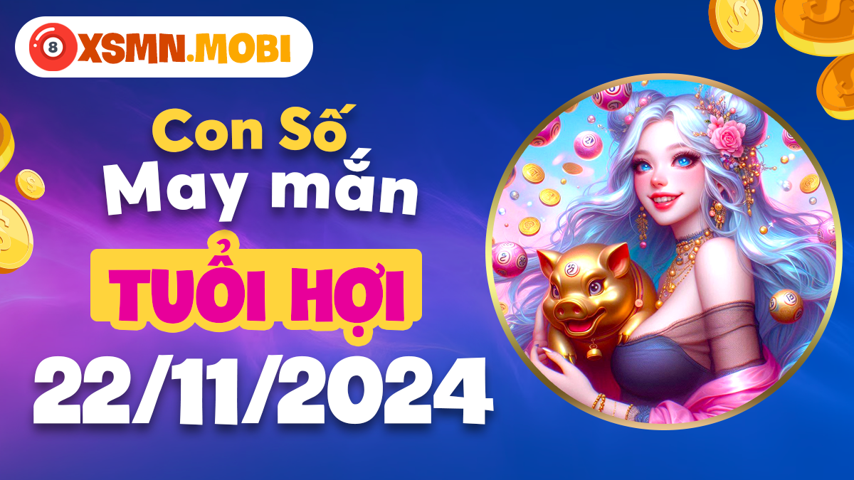 Vận may đến từ con số may mắn tuổi Hợi ngày 22/11