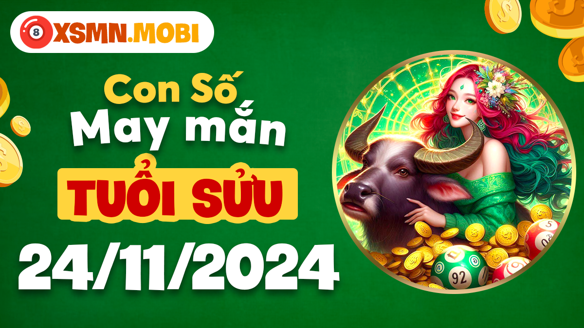 Tuổi Sửu phát tài nhờ con số nào hôm nay 24/11/2024?