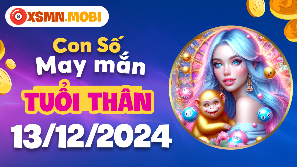 Con số thần tài tuổi Thân 13/12/2024 - Dự báo siêu chuẩn