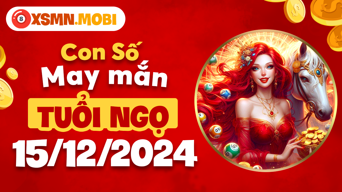 Con số may mắn theo năm sinh tuổi Ngọ ngày 15/12/2024 đầy đủ