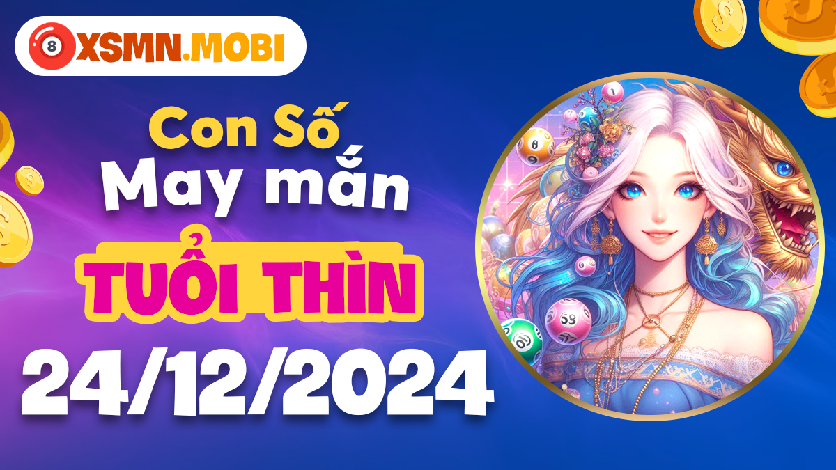 Ngày 24/12/2024: Tuổi Thìn và con đường sáng từ số may mắn