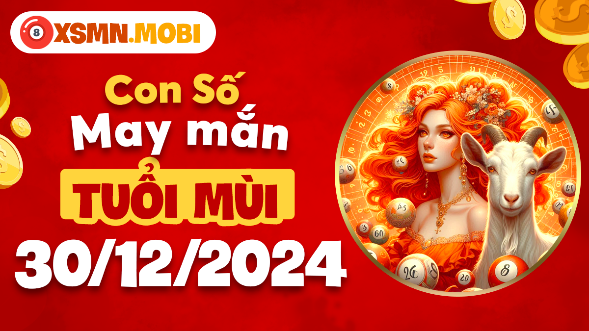 Con số may mắn theo năm sinh tuổi Mùi ngày 30/12/2024 đầy đủ