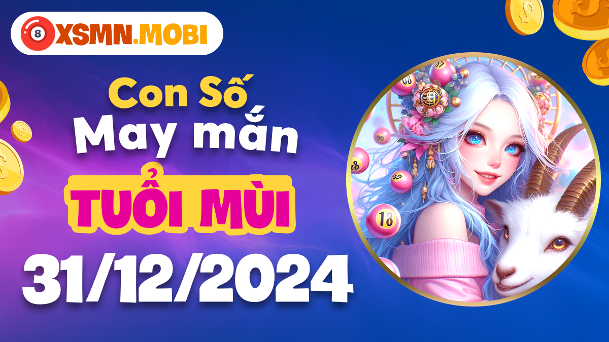 Tuổi Mùi ngày 31/12/2024: Số đắc lộc dẫn lối may mắn