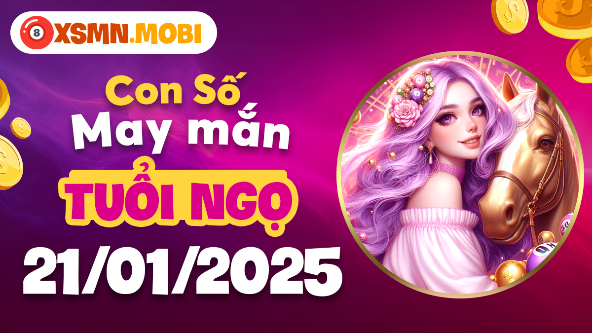 May mắn bất ngờ: Con số tốt đẹp tuổi Ngọ ngày 21/01/2025