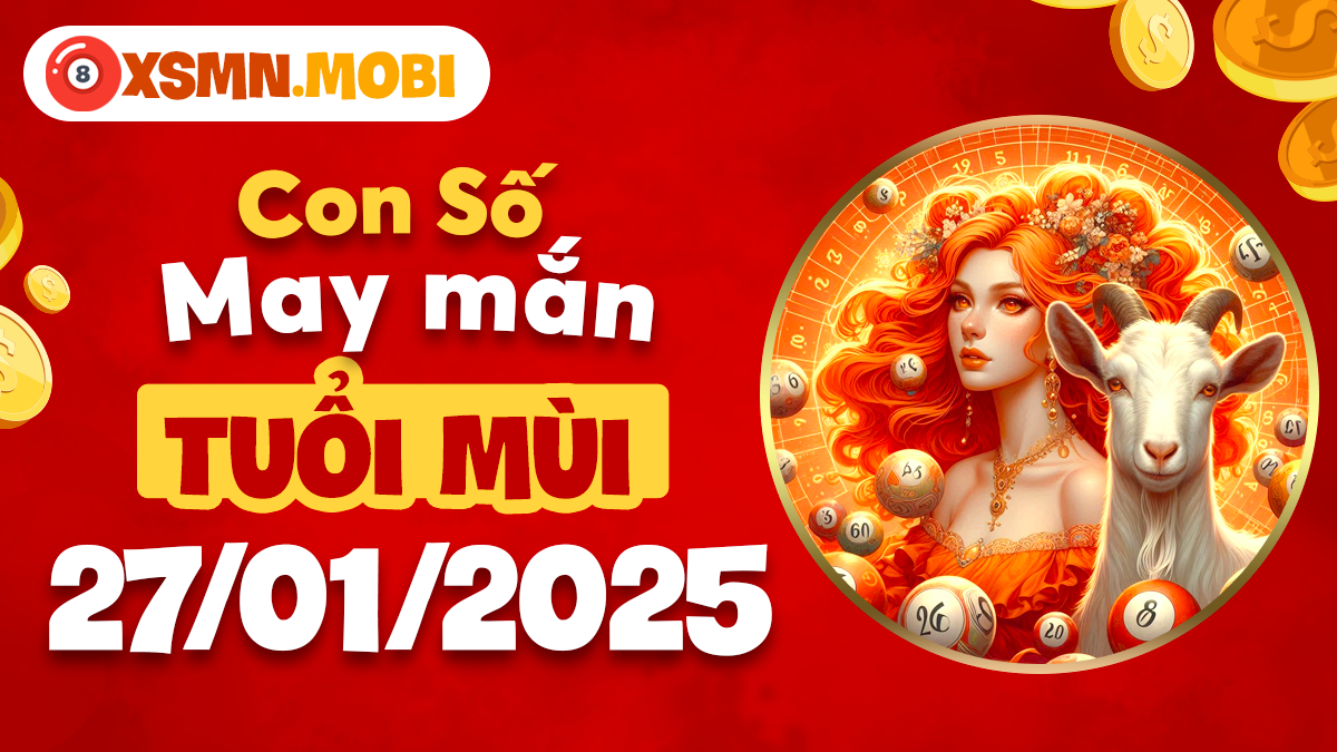 Con số may mắn tuổi Mùi ngày 27/01/2025: Đại cát đại lợi theo về