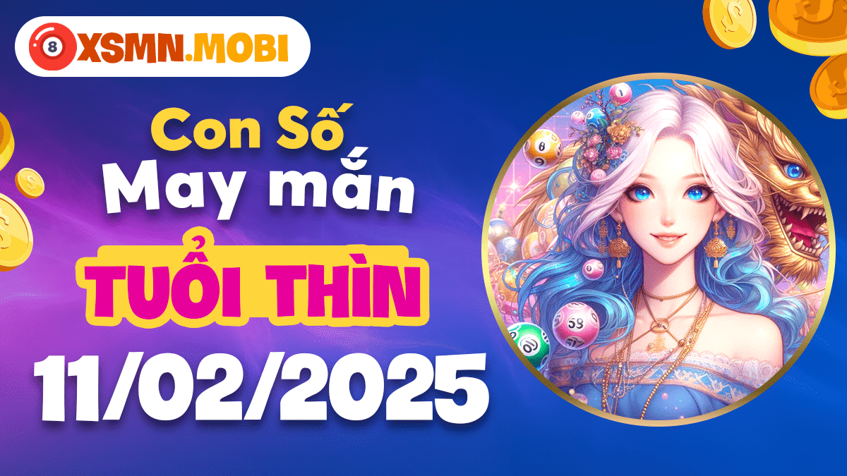 Con số may mắn tuổi Thìn ngày 11/02/2025: Đón vận hanh thông