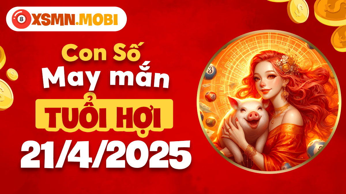 Số may mắn ngày 21/4/2025 tuổi Hợi: Cơ hội đổi đời, tài lộc dồi dào!