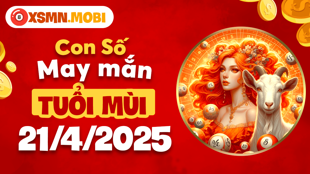 Số phát lộc ngày 21/4/2025 tuổi Mùi: Thần tài chiếu cố, vận may tăng gấp bội!