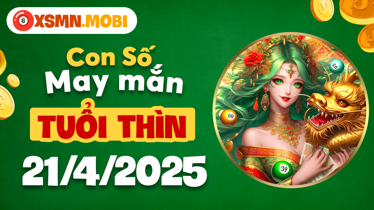 Số vàng ngày 21/4/2025 tuổi Thìn: Đón lộc trời cho, vận may bất ngờ!