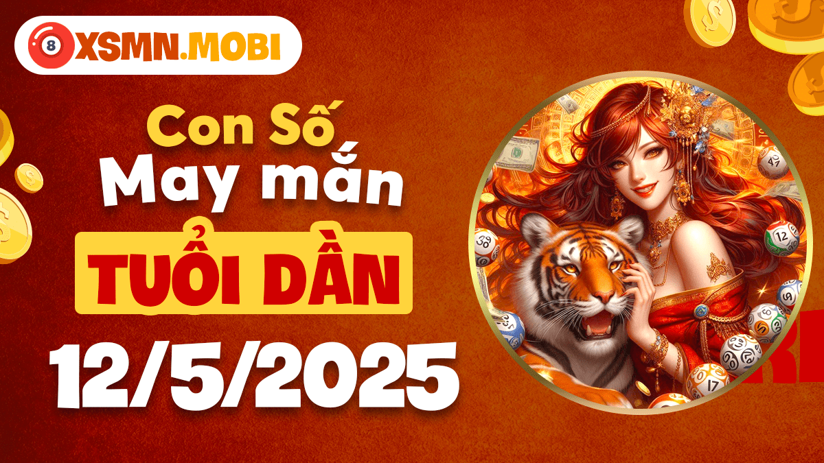 Tuổi Dần ngày 12/5/2025: Con số may mắn kích hoạt nguồn năng lượng vàng