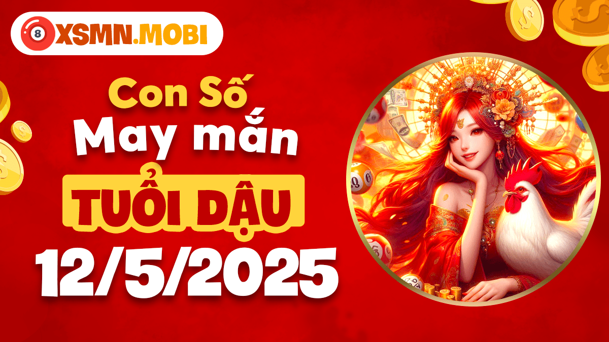 Tuổi Dậu ngày 12/5/2025: Con số may mắn báo hiệu thời kỳ thịnh vượng