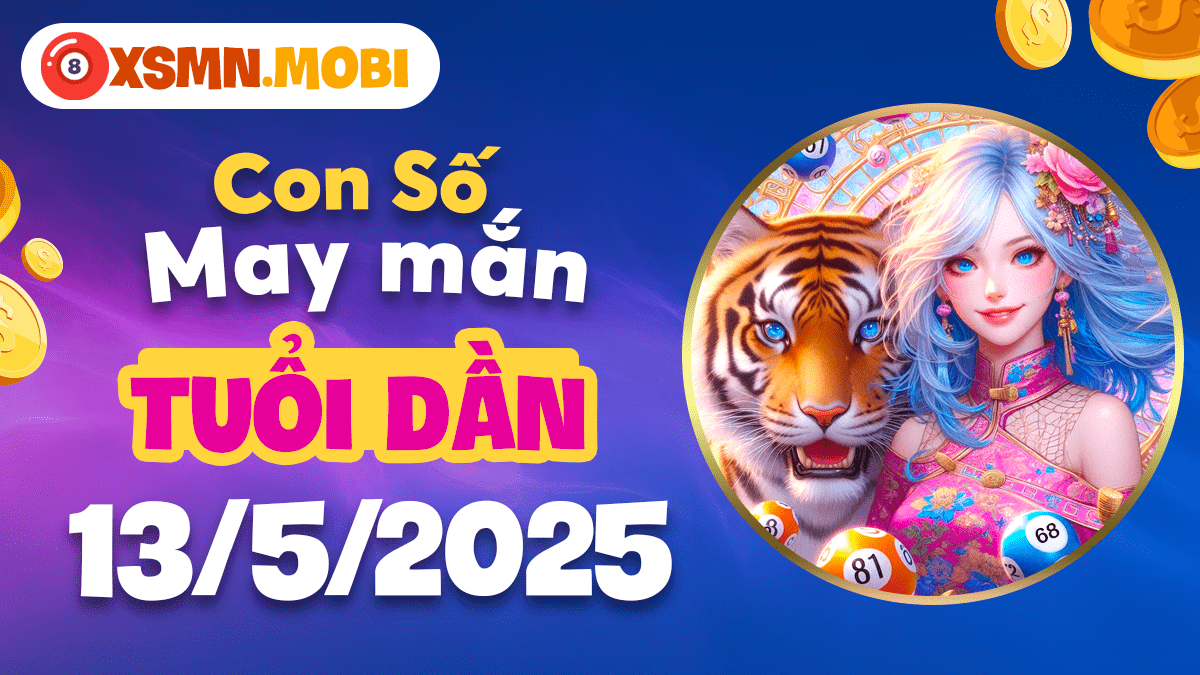 Số thiên tài khai vận nào dành cho tuổi Dần hôm nay ngày 13/5/2025?