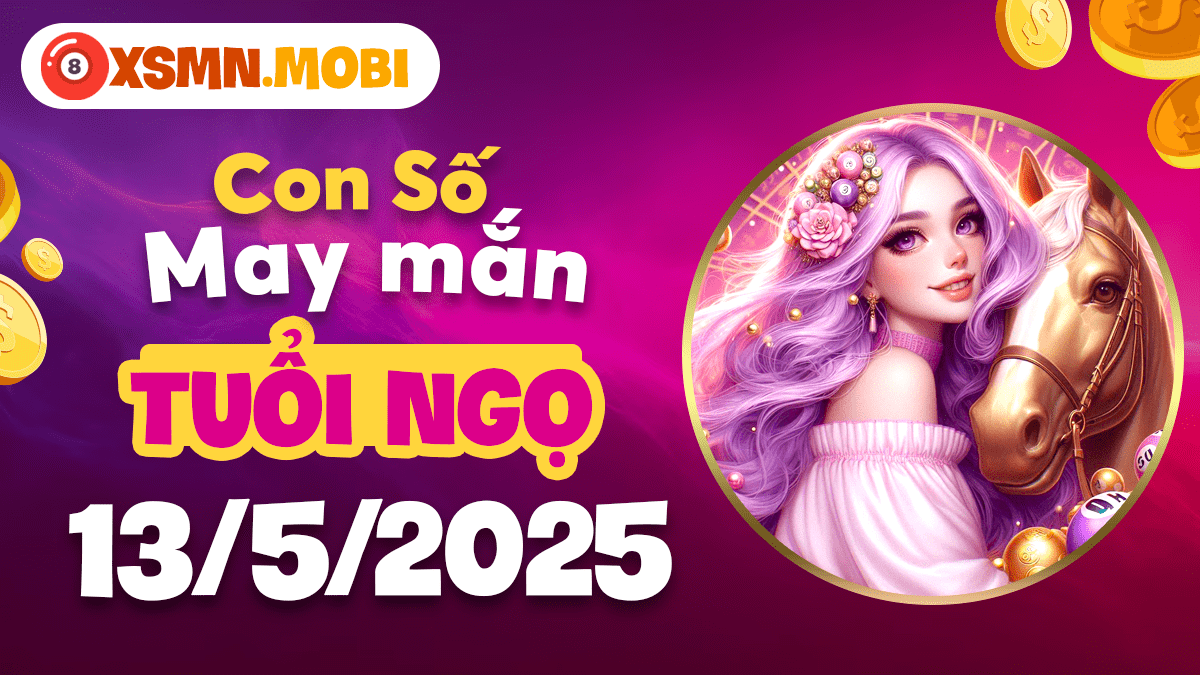 Tuổi Ngọ khai mở lộc khí nhờ con số quý nhân nào hôm nay 13/5/2025?
