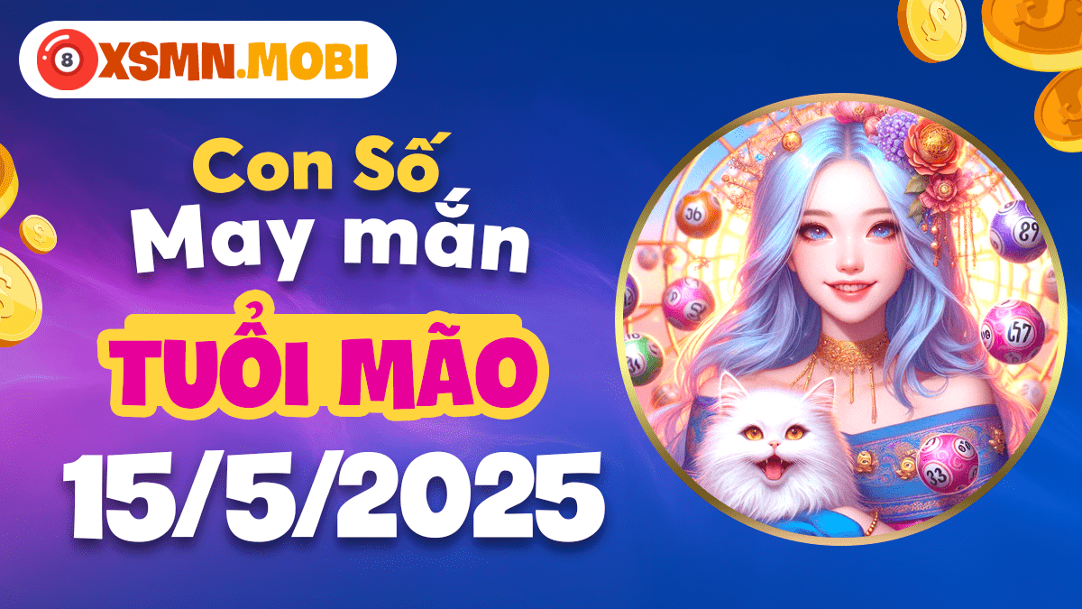 Tổ hợp số cát tường tuổi Mão 15/5/2025: Bí mật giữ gìn hòa khí