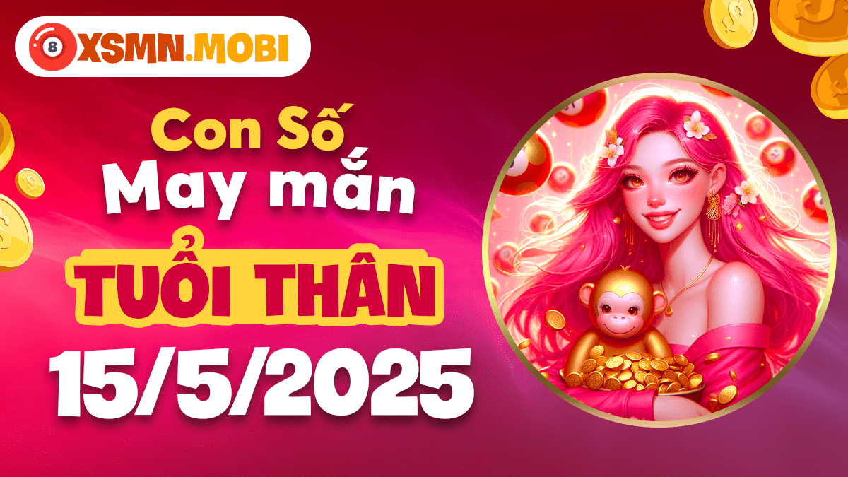 Tổ hợp số đế vương tuổi Thân 15/5/2025: Vũ khí bí mật
