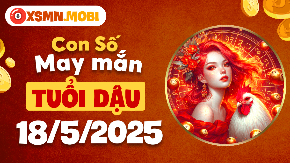 Con số số thuận mệnh theo tử vi ngày 18/5/2025 nào dành cho tuổi Dậu?
