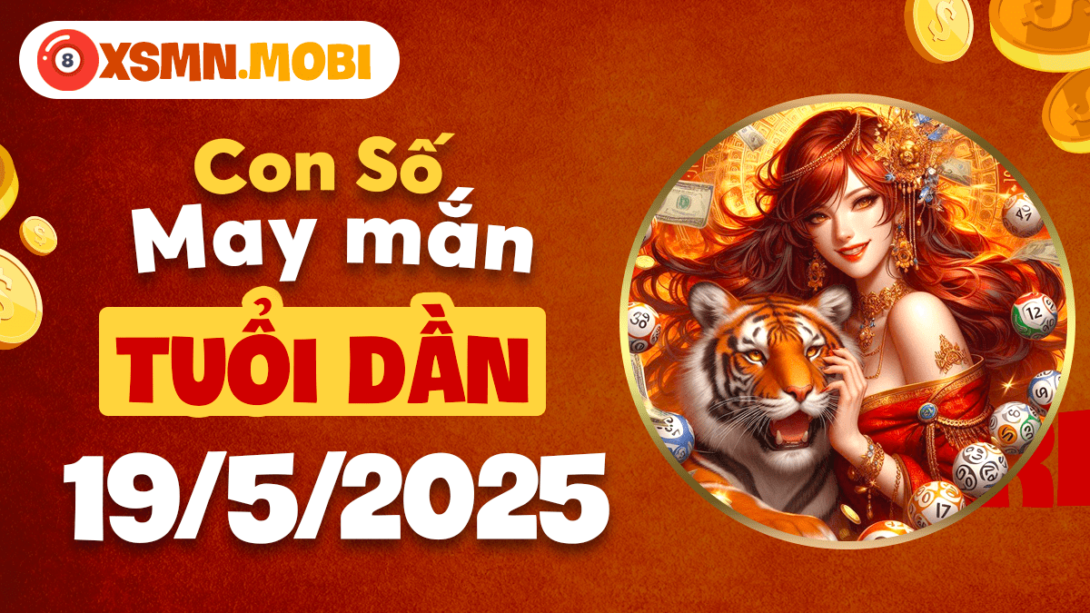 Kích hoạt sức mạnh tiềm ẩn với con số may mắn tuổi Dần ngày 19/5/2025