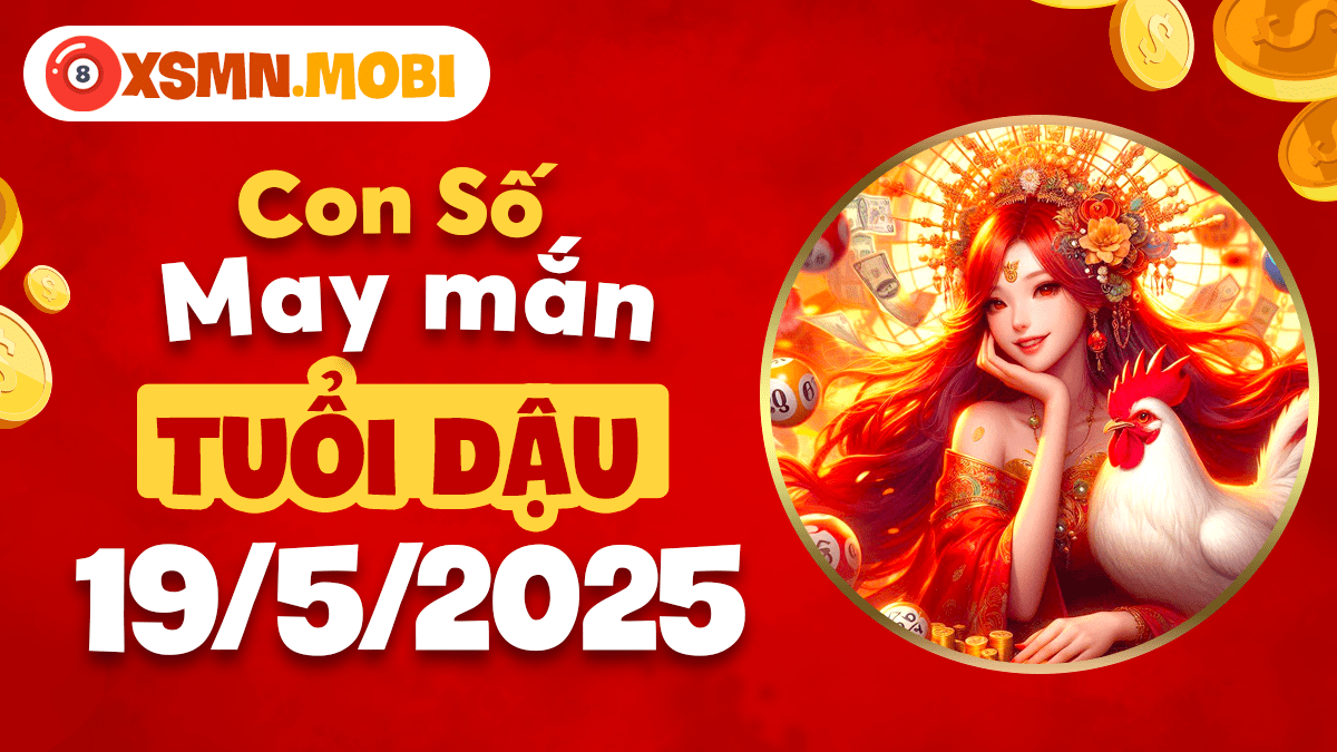Đón bình minh tài lộc với con số may mắn tuổi Dậu ngày 19/5/2025