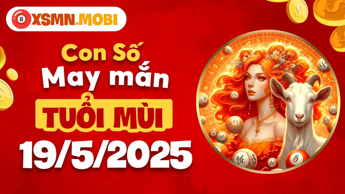 Con số may mắn tuổi Mùi ngày 19/5/2025: Mở ra thịnh vượng
