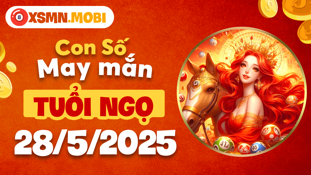 Tuổi Ngọ khai mở lộc khí nhờ con số quý nhân nào hôm nay 28/5/2025?