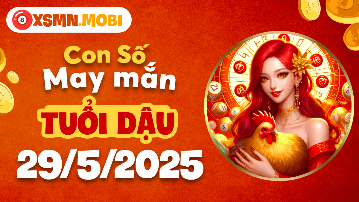 Con số phong thủy ngày 29/5/2025: Bùa chú tài lộc tuổi Dậu