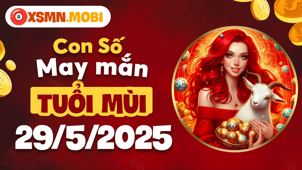 Con số hợp mệnh ngày 29/5/2025: Giai điệu may mắn tuổi Mùi