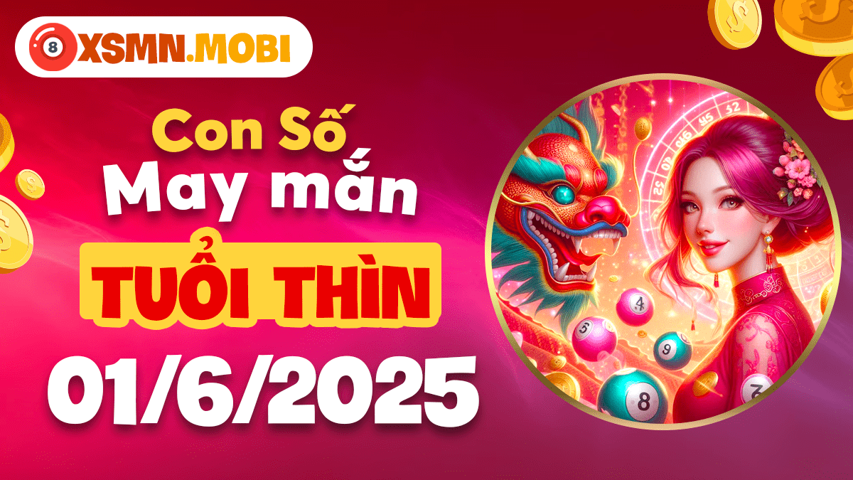 Bộ số thần kỳ giúp tuổi Thìn chinh phục đỉnh cao ngày 1/6/2025