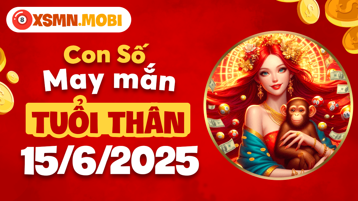 Con số may mắn tuổi Thân mở khóa cơ hội ngày 15/6/2025